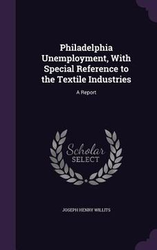 portada Philadelphia Unemployment, With Special Reference to the Textile Industries: A Report