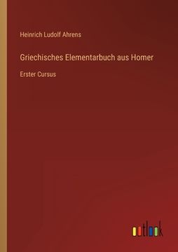 portada Griechisches Elementarbuch aus Homer: Erster Cursus (en Alemán)