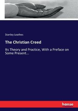 portada The Christian Creed: Its Theory and Practice, With a Preface on Some Present...