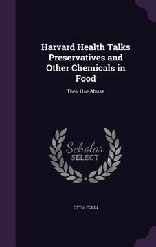 portada Harvard Health Talks Preservatives and Other Chemicals in Food: Their Use Abuse (en Inglés)