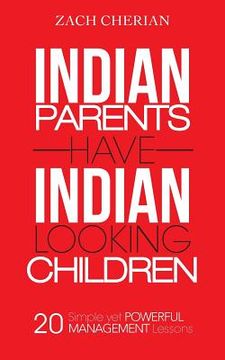 portada Indian Parents Have Indian-Looking Children: Twenty Simple Yet Powerful Management Lessons (en Inglés)
