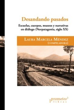 portada Desandando Pasados - Escuelas, Cuerpos, Museos y Narrativas en Diálogo (Nortpatagonia, Siglo xx) (in Spanish)