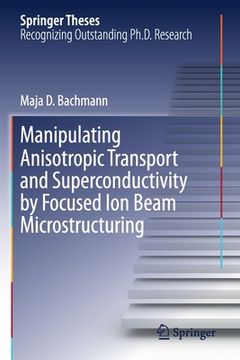 portada Manipulating Anisotropic Transport and Superconductivity by Focused Ion Beam Microstructuring (en Inglés)