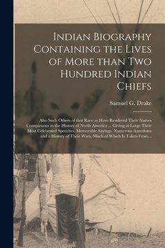 portada Indian Biography Containing the Lives of More Than Two Hundred Indian Chiefs [microform]: Also Such Others of That Race as Have Rendered Their Names C (in English)