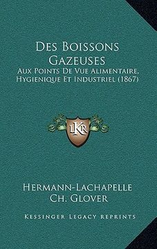 portada Des Boissons Gazeuses: Aux Points De Vue Alimentaire, Hygienique Et Industriel (1867) (en Francés)