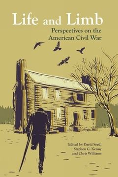 portada Life and Limb: Perspectives on the American Civil war (in English)