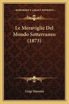portada Le Meraviglie Del Mondo Sotterraneo (1873) (en Italiano)
