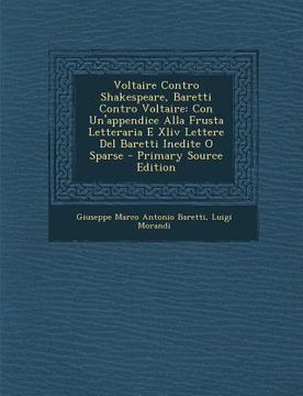 portada Voltaire Contro Shakespeare, Baretti Contro Voltaire: Con Un'appendice Alla Frusta Letteraria E XLIV Lettere del Baretti Inedite O Sparse - Primary So (en Italiano)