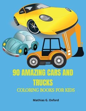 portada 90 Amazing Cars and Trucks: Gorgeous Coloring Book for kids Beautiful Cars and Trucks designs for children, Unique Coloring Pages, Designed to unr (en Inglés)