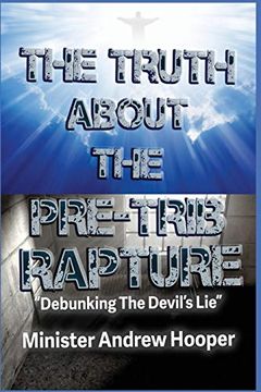 portada The Truth About the Pre-Trib Rapture: "Debunking the Devil'S Lie" (en Inglés)