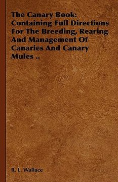 portada the canary book: containing full directions for the breeding, rearing and management of canaries and canary mules ..