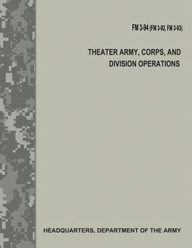 portada Theater Army, Corps, and Division Operations (FM 3-94 / FM 3-92 / FM 3-93) (en Inglés)