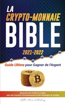 portada La Crypto-Monnaie Bible 2021-2022: Guide Ultime pour Gagner de l'Argent; Maximiser les Profits en Crypto avec des Conseils d'Investissement et des Str (en Francés)