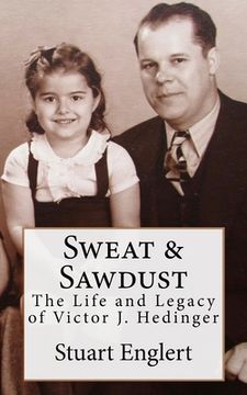 portada Sweat & Sawdust: The Life and Legacy of Victor J. Hedinger (en Inglés)