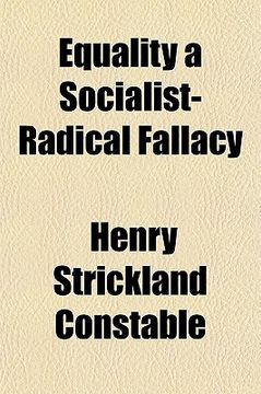 Libro equality a socialist-radical fallacy, constable, henry strickland ...