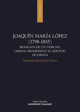 portada Joaquín María López (1798-1855): Biografía de un Tribuno Liberal-Progresista al Servicio de España (Monografias) (in Spanish)