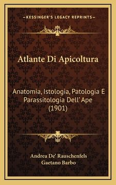 portada Atlante di Apicoltura: Anatomia, Istologia, Patologia e Parassitologia Dell' ape (en Italiano)