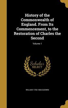 portada History of the Commonwealth of England. From Its Commencement, to the Restoration of Charles the Second; Volume 1 (en Inglés)