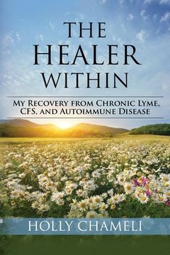 portada The Healer Within: My Recovery from Chronic Lyme, CFS, and Autoimmune Disease (en Inglés)
