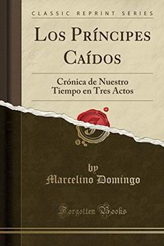 portada Los Príncipes Caídos: Crónica de Nuestro Tiempo en Tres Actos (Classic Reprint)