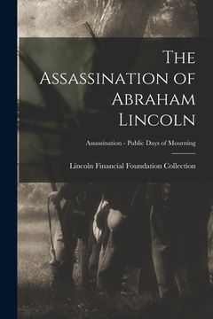 portada The Assassination of Abraham Lincoln; Assassination - Public Days of Mourning (en Inglés)