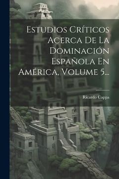 portada Estudios Críticos Acerca de la Dominación Española en América, Volume 5.