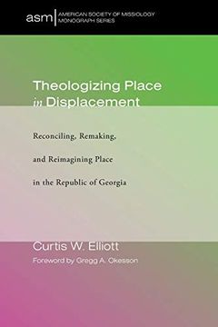 portada Theologizing Place in Displacement: Reconciling, Remaking, and Reimagining Place in the Republic of Georgia (American Society of Missiology Monograph) (in English)
