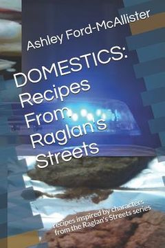 portada Domestics: Recipes From Raglan's Streets: recipes inspired by characters from the Raglan's Streets series (en Inglés)
