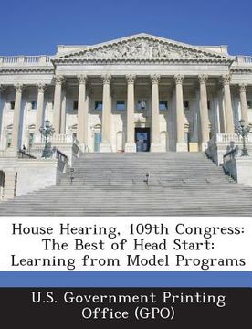 portada House Hearing, 109th Congress: The Best of Head Start: Learning from Model Programs (en Inglés)