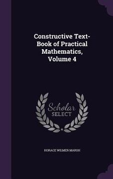 portada Constructive Text-Book of Practical Mathematics, Volume 4 (en Inglés)