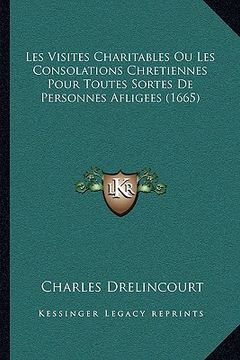 portada Les Visites Charitables Ou Les Consolations Chretiennes Pour Toutes Sortes De Personnes Afligees (1665) (en Francés)
