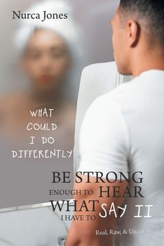 portada Be Strong Enough to Hear What I Have to Say Ii: Real, Raw, & Uncut (en Inglés)