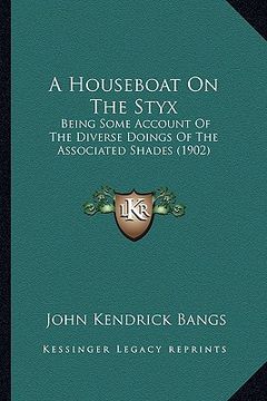 portada a houseboat on the styx: being some account of the diverse doings of the associated shades (1902) (en Inglés)