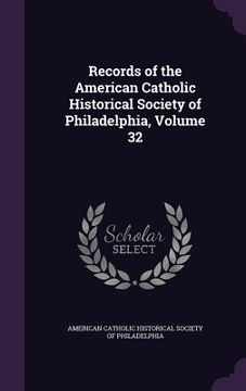 portada Records of the American Catholic Historical Society of Philadelphia, Volume 32 (en Inglés)