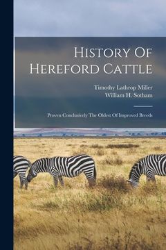 portada History Of Hereford Cattle: Proven Conclusively The Oldest Of Improved Breeds (en Inglés)