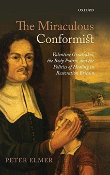 portada The Miraculous Conformist: Valentine Greatrakes, the Body Politic, and the Politics of Healing in Restoration Britain (en Inglés)