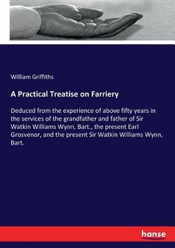 portada A Practical Treatise on Farriery: Deduced from the experience of above fifty years in the services of the grandfather and father of Sir Watkin William