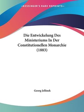 portada Die Entwickelung Des Ministeriums In Der Constitutionellen Monarchie (1883) (en Alemán)