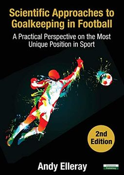 portada Scientific Approaches to Goalkeeping in Football: A Practical Perspective on the Most Unique Position in Sport [Second Edition] (en Inglés)