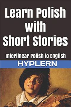 portada Learn Polish With Short Stories: Interlinear Polish to English (Learn Polish With Interlinear Stories for Beginners and Advanced Readers) 