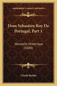 portada Dom Sebastien Roy De Portugal, Part 1: Nouvelle Historique (1680) (in French)