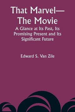 portada That Marvel-The Movie A Glance at Its Past, Its Promising Present and Its Significant Future (in English)