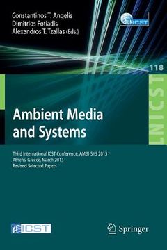 portada Ambient Media and Systems: Third International Icst Conference, Ambi-Sys 2013, Athens, Greece, March 15, 2013, Revised Selected Papers (en Inglés)