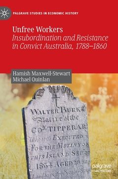 portada Unfree Workers: Insubordination and Resistance in Convict Australia, 1788-1860 (en Inglés)