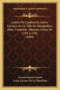 portada Lettres De Cambon Et Autres Envoyes De La Ville De Montpellier, Allut, Coulomb, Albisson, Estorc De 1789 A 1792 (1889) (en Francés)