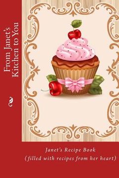 portada From Janet's Kitchen to You: Janet's Recipe Book (filled with recipes from her heart) (en Inglés)