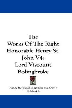 portada the works of the right honorable henry st. john v4: lord viscount bolingbroke (en Inglés)