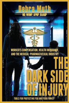 portada The Dark Side of Injury: Navigating Worker's Compensation, Health Insurance, and the Medical-Pharmaceutical Industry