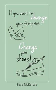 portada If you want to change your footprint... change your shoes! (en Inglés)