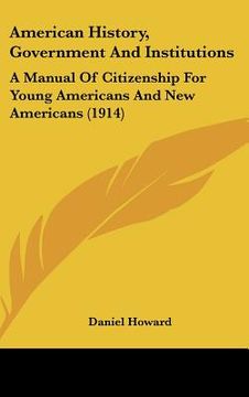 portada american history, government and institutions: a manual of citizenship for young americans and new americans (1914) (en Inglés)